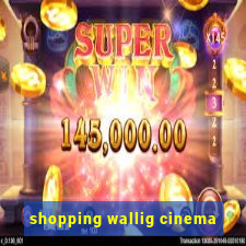 shopping wallig cinema